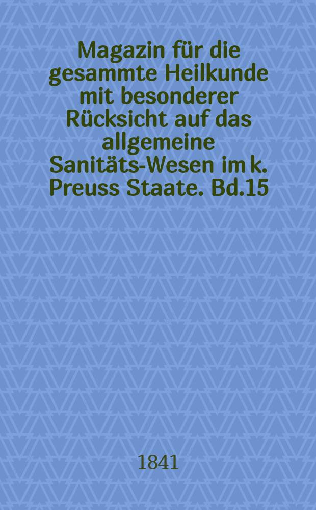 Magazin für die gesammte Heilkunde mit besonderer Rücksicht auf das allgemeine Sanitäts-Wesen im k. Preuss Staate. Bd.15(57)