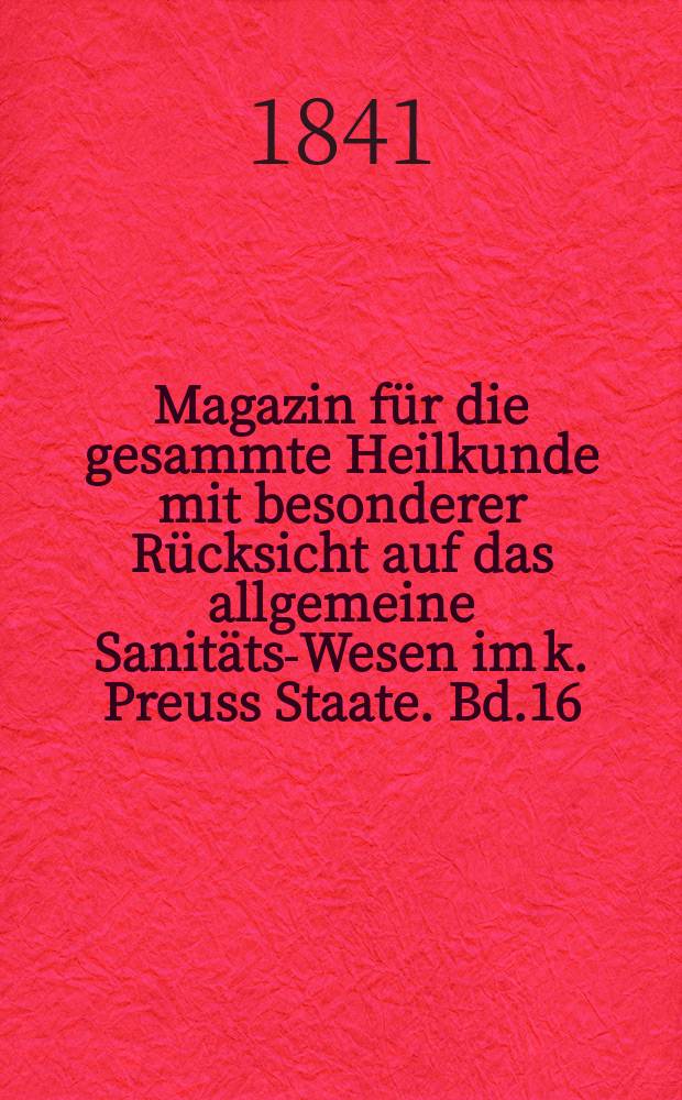 Magazin für die gesammte Heilkunde mit besonderer Rücksicht auf das allgemeine Sanitäts-Wesen im k. Preuss Staate. Bd.16(58)