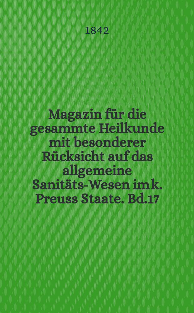 Magazin für die gesammte Heilkunde mit besonderer Rücksicht auf das allgemeine Sanitäts-Wesen im k. Preuss Staate. Bd.17(59)