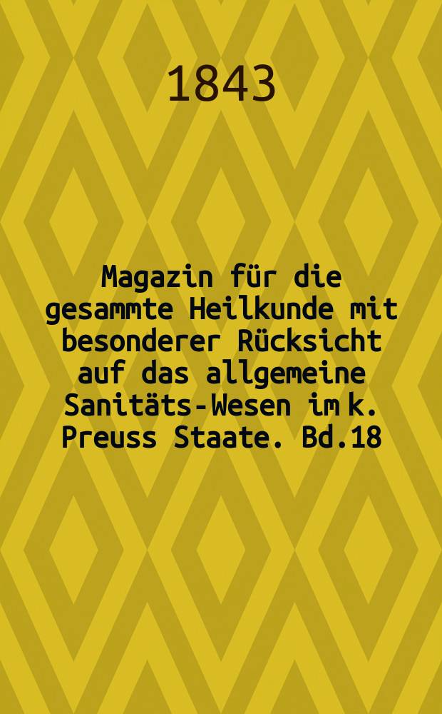 Magazin für die gesammte Heilkunde mit besonderer Rücksicht auf das allgemeine Sanitäts-Wesen im k. Preuss Staate. Bd.18(60)