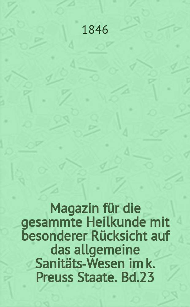 Magazin für die gesammte Heilkunde mit besonderer Rücksicht auf das allgemeine Sanitäts-Wesen im k. Preuss Staate. Bd.23(65)