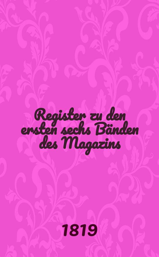 Register zu den ersten sechs Bänden des Magazins : 1816-1819