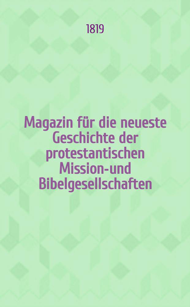 Magazin für die neueste Geschichte der protestantischen Missions- und Bibelgesellschaften : Eine Ztsch. für Freunde des Christenthums u. der Menschheit. Jg.4 1819, H.3 : (Westindien)