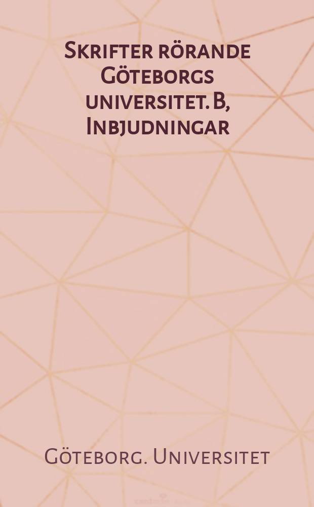 Skrifter rörande Göteborgs universitet. B, Inbjudningar
