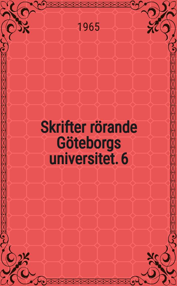 Skrifter rörande Göteborgs universitet. 6 : (Inbjudning till professorsinstallation vid Göteborgs universitet lördagen den 13 febr. 1965)