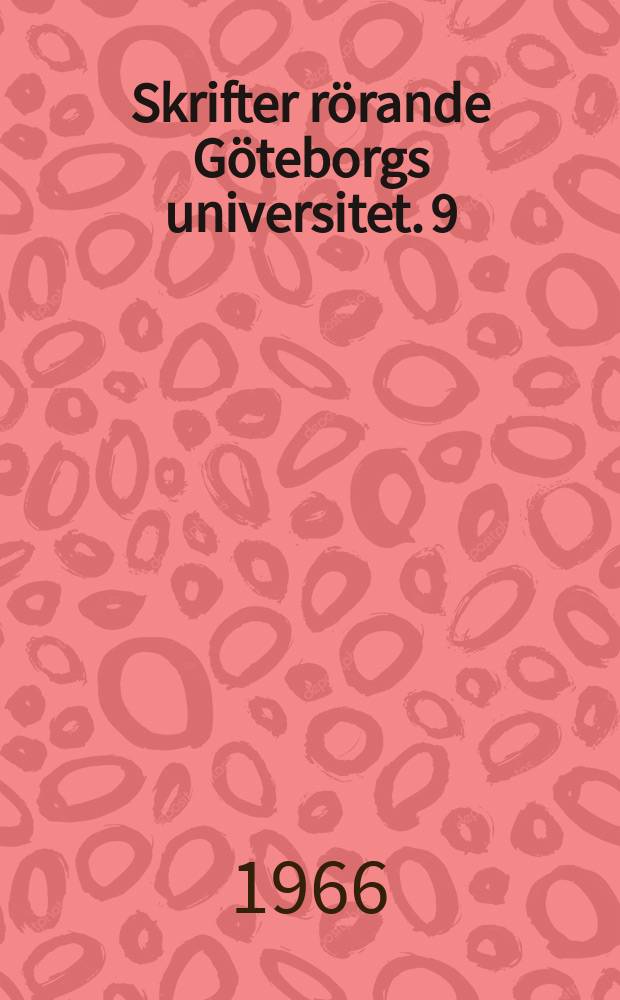 Skrifter rörande Göteborgs universitet. 9 : (Inbjudning till professorsinstallation ... den 11 febr. 1966)