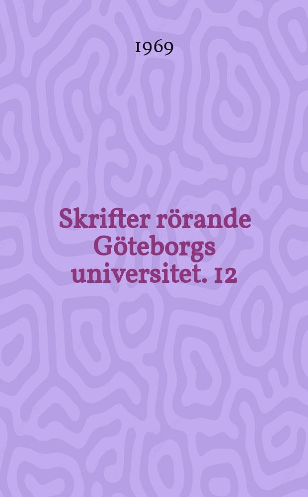 Skrifter rörande Göteborgs universitet. 12 : (Inbjudning till professorsinstallation ... den 7 mars 1969)