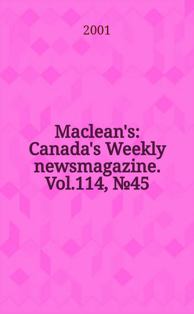 Maclean's : Canada's Weekly newsmagazine. Vol.114, №45