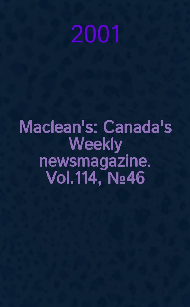 Maclean's : Canada's Weekly newsmagazine. Vol.114, №46