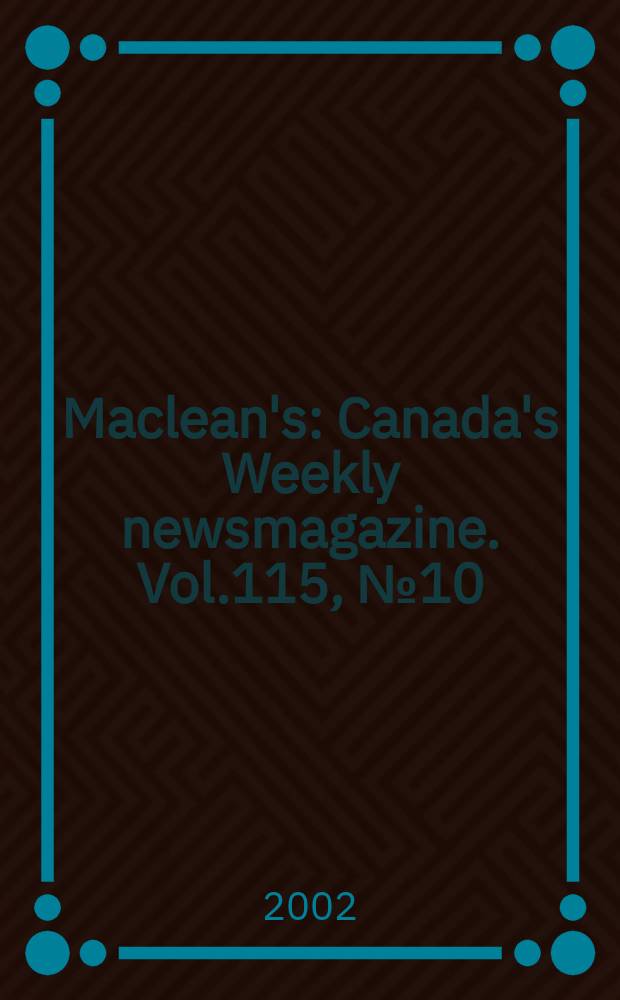 Maclean's : Canada's Weekly newsmagazine. Vol.115, №10