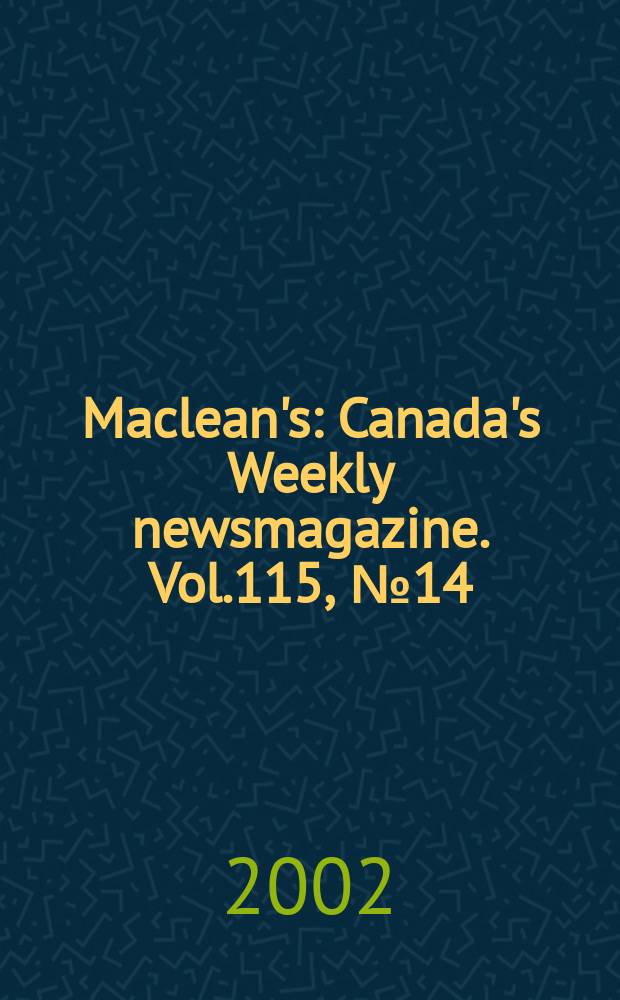 Maclean's : Canada's Weekly newsmagazine. Vol.115, №14