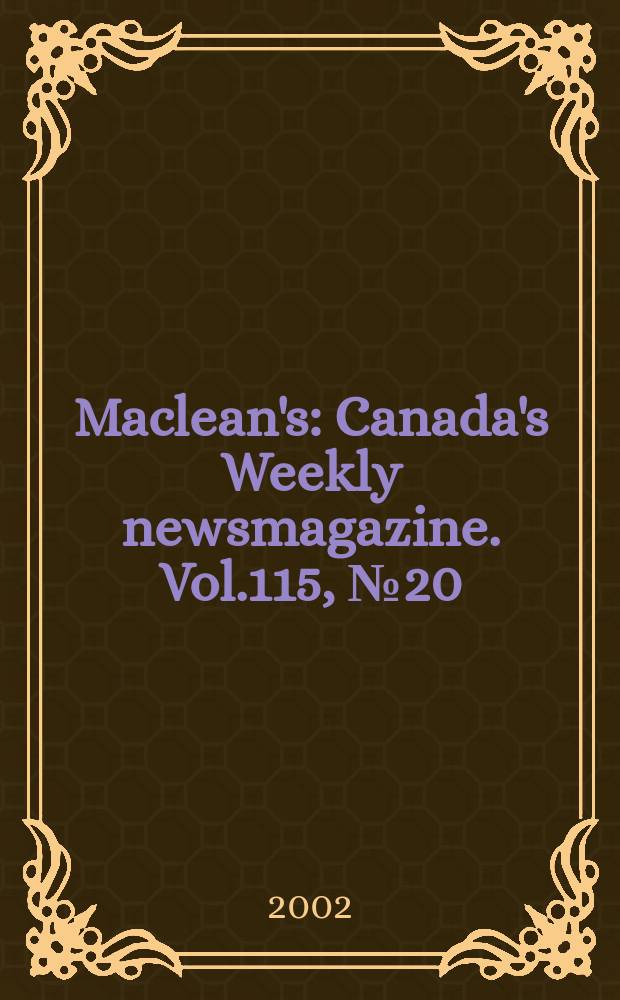 Maclean's : Canada's Weekly newsmagazine. Vol.115, №20