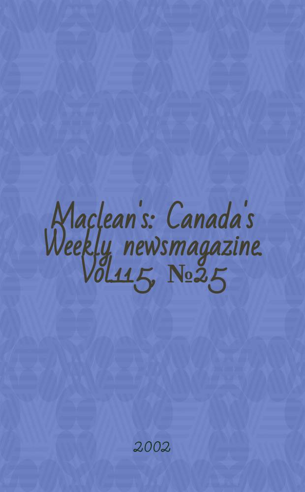 Maclean's : Canada's Weekly newsmagazine. Vol.115, №25