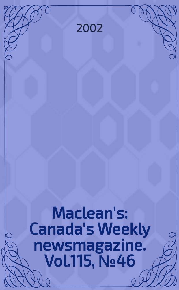 Maclean's : Canada's Weekly newsmagazine. Vol.115, №46