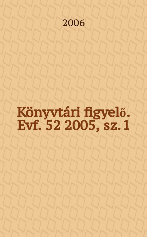 K&ouml;nyvt&aacute;ri figyelő. Evf. 52 2005, sz. 1