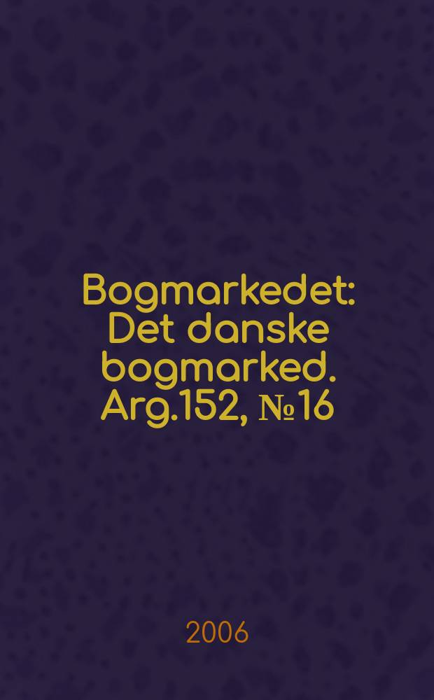 Bogmarkedet : Det danske bogmarked. Arg.152, № 16