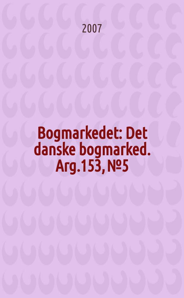 Bogmarkedet : Det danske bogmarked. Arg.153, № 5