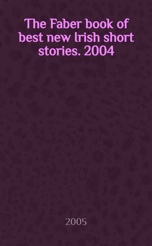 The Faber book of best new Irish short stories. 2004/5