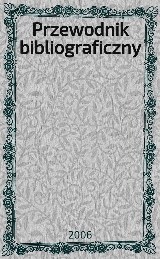 Przewodnik bibliograficzny : Urzędowy wykaz druków wyd. w Rzeczypospolitej Polskiej i poloniców zagranicznych, opracowany w Bibliotece narodowej. [Ser. 2], R.62(74) 2006, № 2