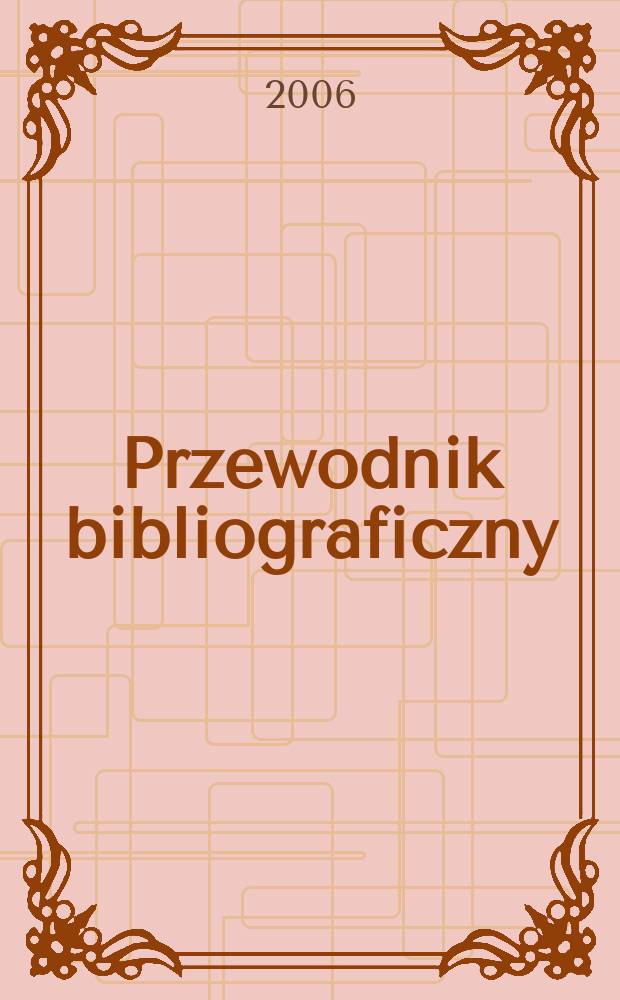 Przewodnik bibliograficzny : Urzędowy wykaz druków wyd. w Rzeczypospolitej Polskiej i poloniców zagranicznych, opracowany w Bibliotece narodowej. [Ser. 2], R.62(74) 2006, № 12