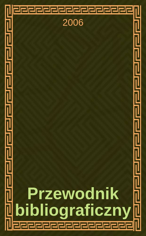 Przewodnik bibliograficzny : Urzędowy wykaz druków wyd. w Rzeczypospolitej Polskiej i poloniców zagranicznych, opracowany w Bibliotece narodowej. [Ser. 2], R.62(74) 2006, № 13