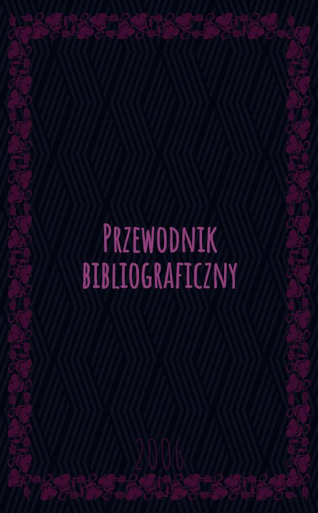 Przewodnik bibliograficzny : Urzędowy wykaz druków wyd. w Rzeczypospolitej Polskiej i poloniców zagranicznych, opracowany w Bibliotece narodowej. [Ser. 2], R.62(74) 2006, № 16