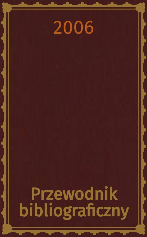 Przewodnik bibliograficzny : Urzędowy wykaz druków wyd. w Rzeczypospolitej Polskiej i poloniców zagranicznych, opracowany w Bibliotece narodowej. [Ser. 2], R.62(74) 2006, № 18