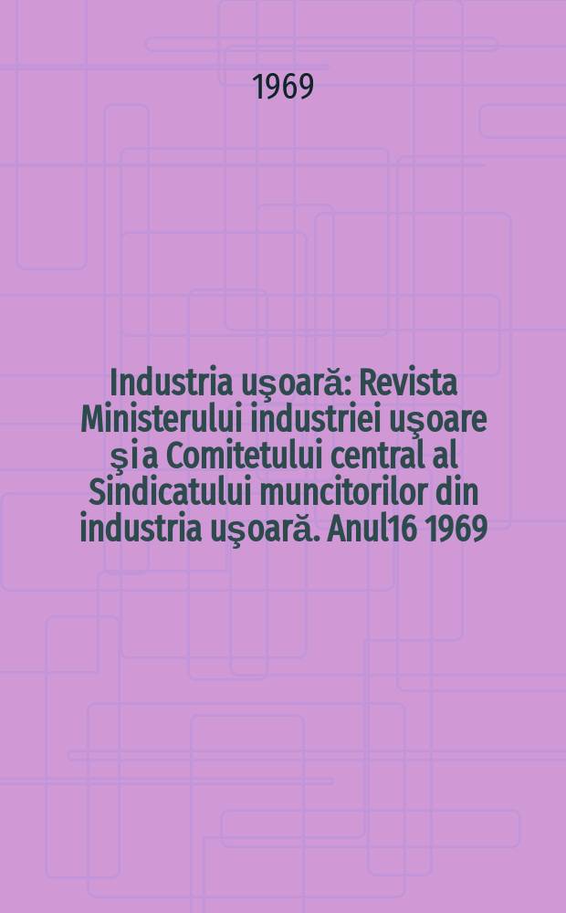 Industria uşoară : Revista Ministerului industriei uşoare şi a Comitetului central al Sindicatului muncitorilor din industria uşoară. Anul16 1969, №9