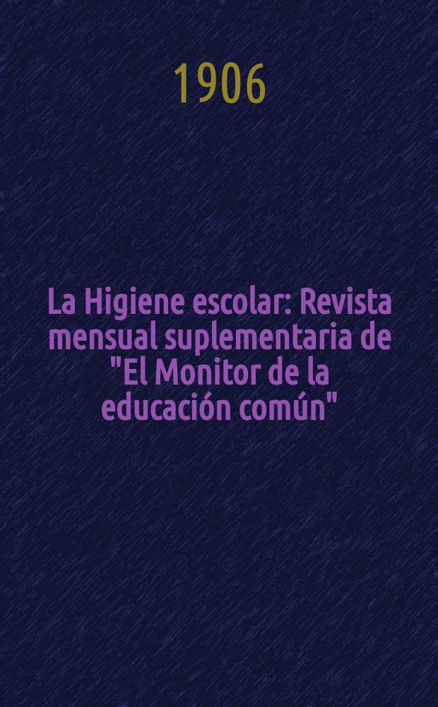 La Higiene escolar : Revista mensual suplementaria de "El Monitor de la educación común" : Órgano del cuerpo médico escolar