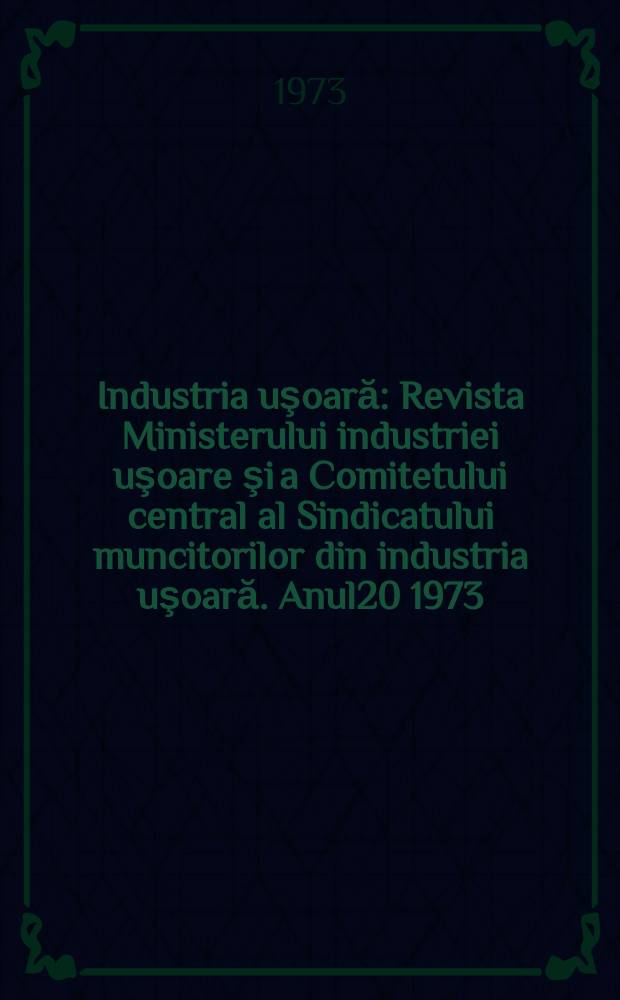 Industria uşoară : Revista Ministerului industriei uşoare şi a Comitetului central al Sindicatului muncitorilor din industria uşoară. Anul20 1973, №6