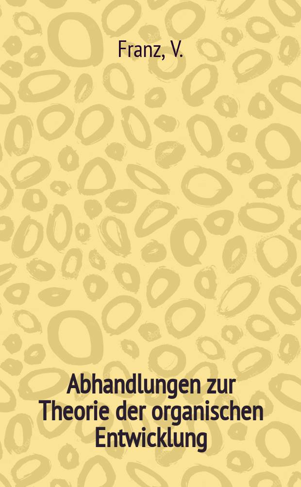 Abhandlungen zur Theorie der organischen Entwicklung : Roux's vorträge und Aufsätze über Entwicklungs-Mechanik der Organismen. Heft3 : Ontogenie und Phylogenie