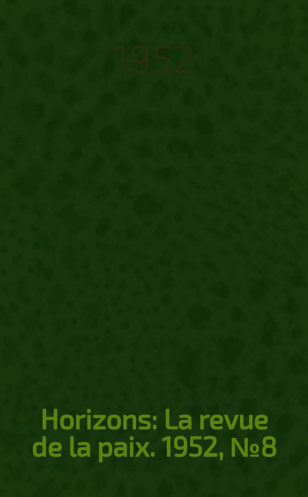 Horizons : La revue de la paix. 1952, №8(Janv.) : Les merveilles de la création humaine