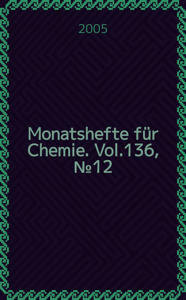 Monatshefte f&uuml;r Chemie. Vol.136, №12