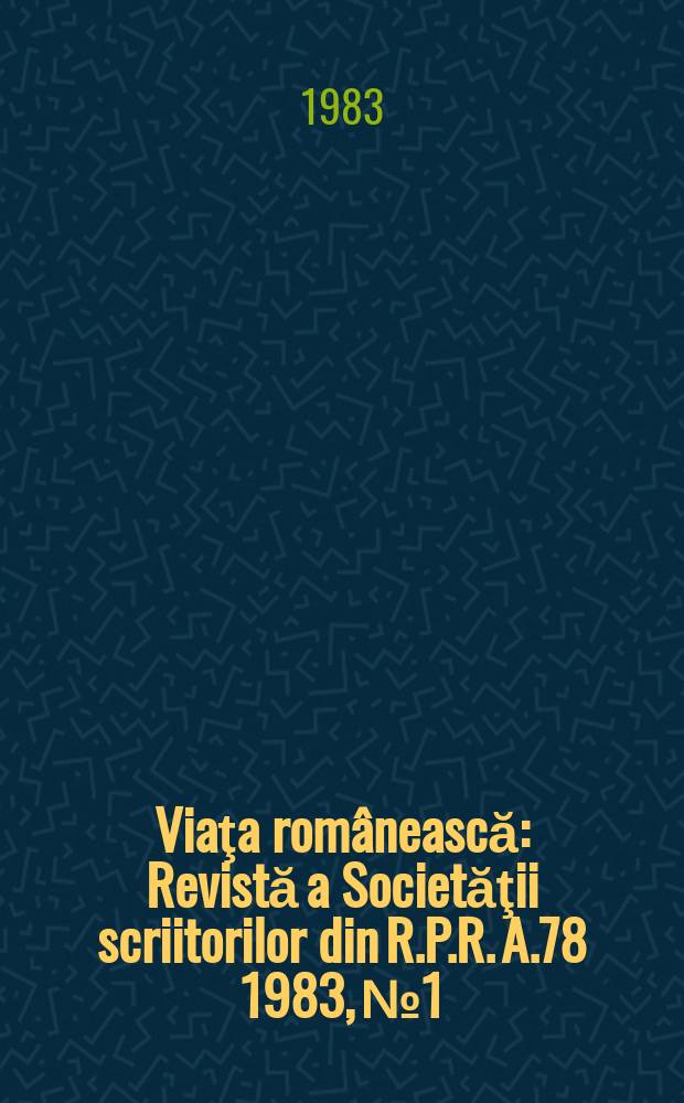 Viaţa rom&acirc;nească : Revistă a Societăţii scriitorilor din R.P.R. A.78 1983, №1 : Dedicat towaraşului Nicolae Ceauşescu ...