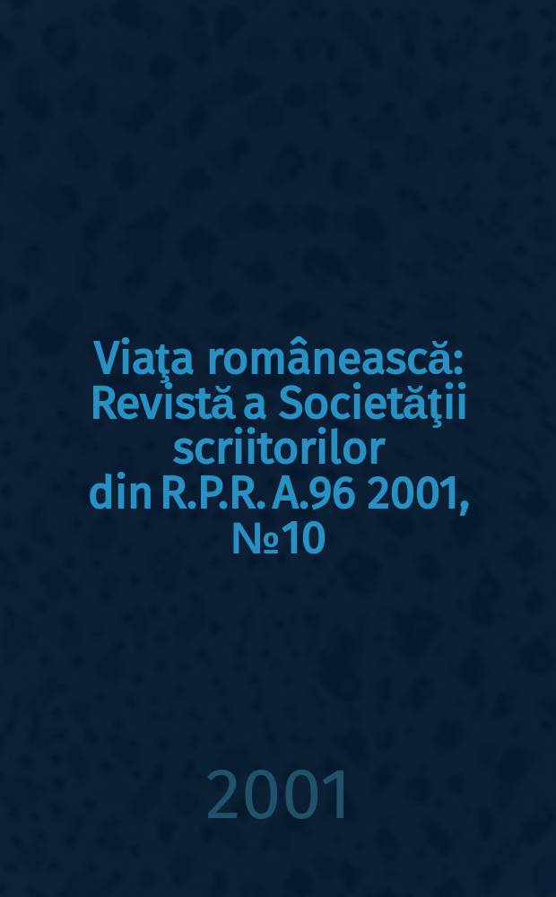 Viaţa românească : Revistă a Societăţii scriitorilor din R.P.R. A.96 2001, №10