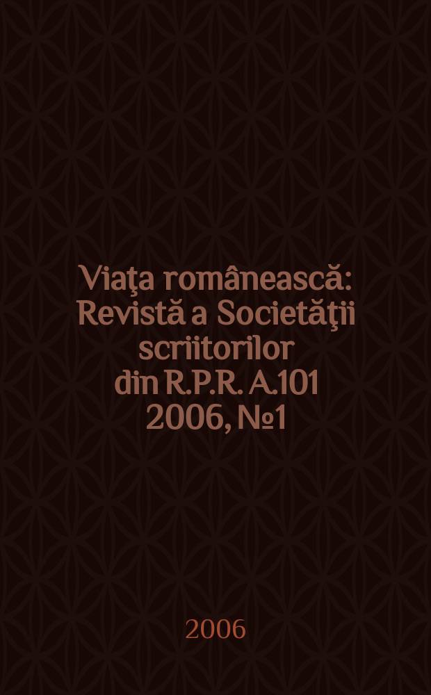 Viaţa românească : Revistă a Societăţii scriitorilor din R.P.R. A.101 2006, №1/2