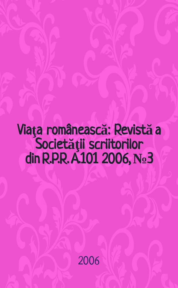 Viaţa românească : Revistă a Societăţii scriitorilor din R.P.R. A.101 2006, №3 : (100 centenar, 1906-2006)