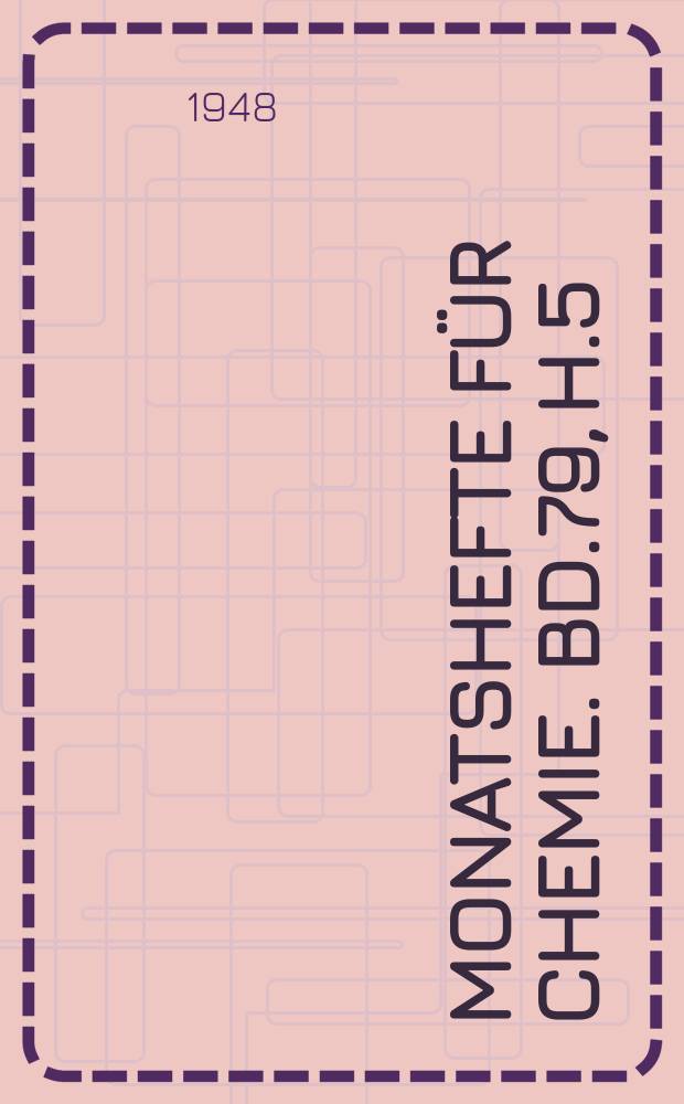 Monatshefte für Chemie. Bd.79, H.5/6 (Schl.-h.)