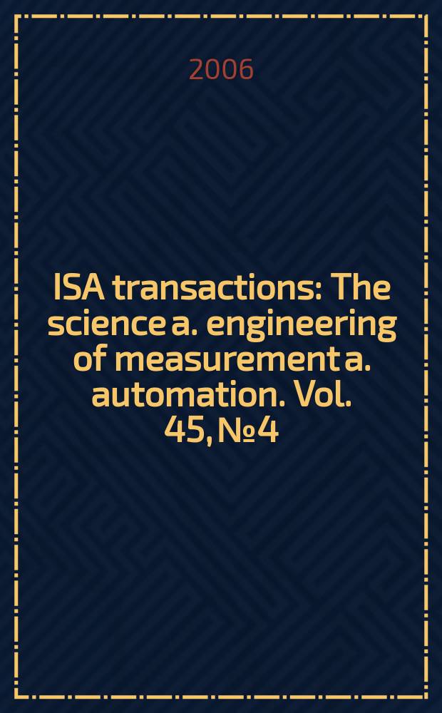 ISA transactions : The science a. engineering of measurement a. automation. Vol. 45, № 4