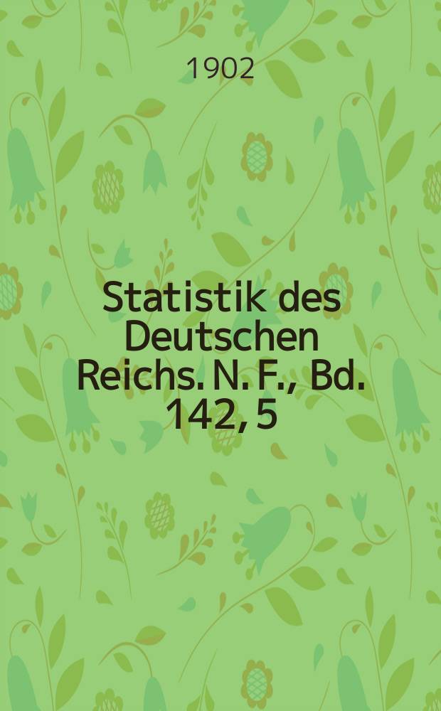 Statistik des Deutschen Reichs. N. F., Bd. 142, 5