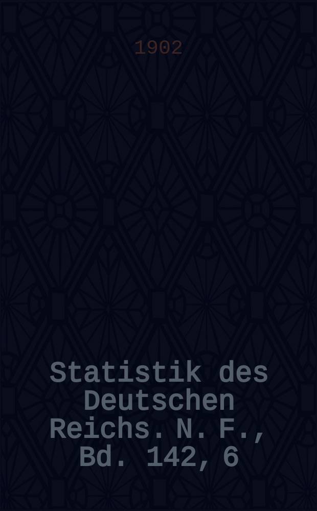 Statistik des Deutschen Reichs. N. F., Bd. 142, 6