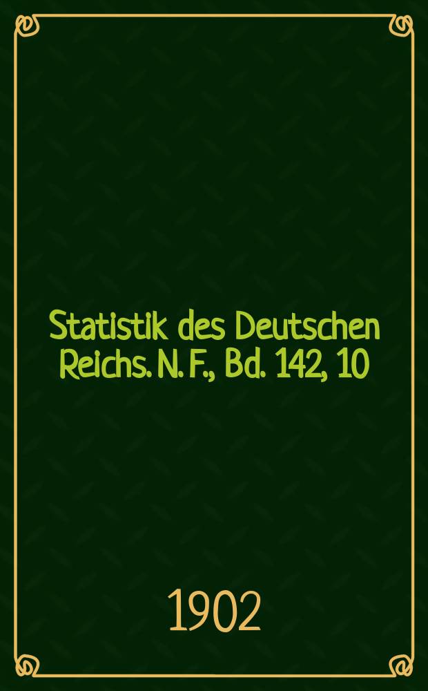 Statistik des Deutschen Reichs. N. F., Bd. 142, 10