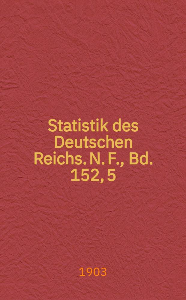 Statistik des Deutschen Reichs. [N. F.], Bd. 152, 5