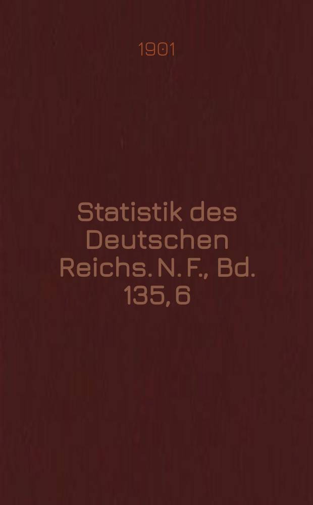 Statistik des Deutschen Reichs. N. F., Bd. 135, 6