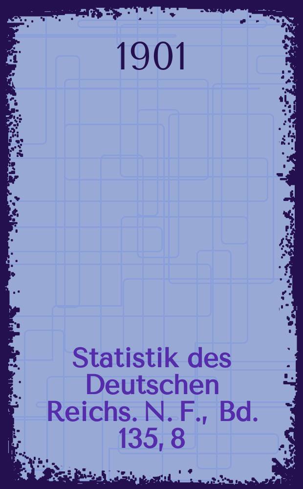 Statistik des Deutschen Reichs. N. F., Bd. 135, 8