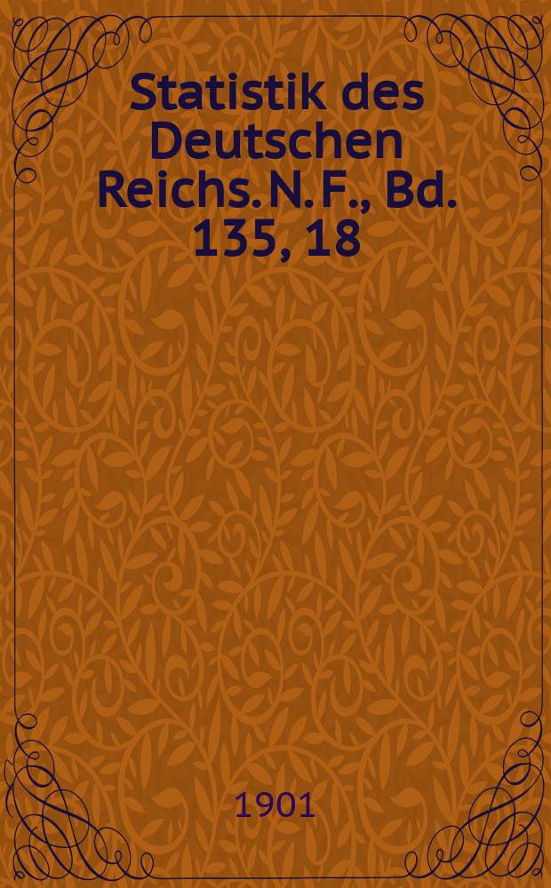 Statistik des Deutschen Reichs. N. F., Bd. 135, 18