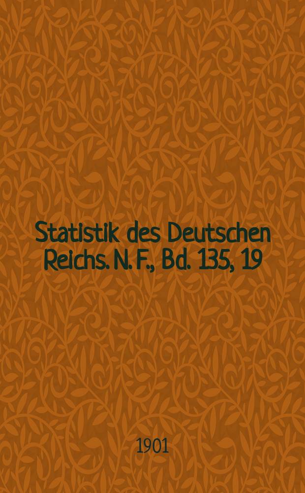 Statistik des Deutschen Reichs. N. F., Bd. 135, 19