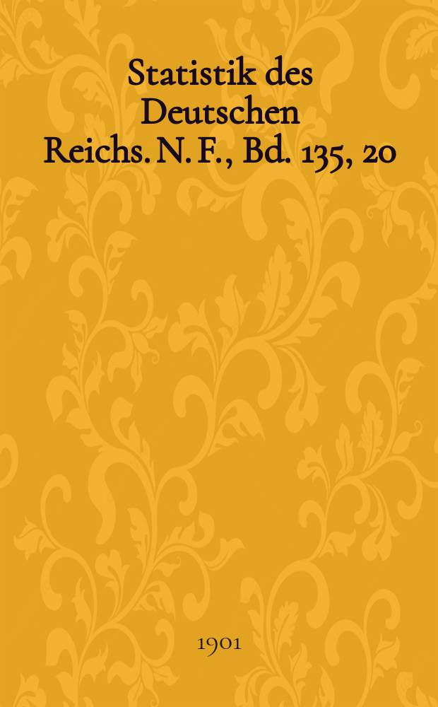 Statistik des Deutschen Reichs. N. F., Bd. 135, 20