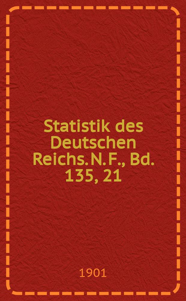 Statistik des Deutschen Reichs. N. F., Bd. 135, 21