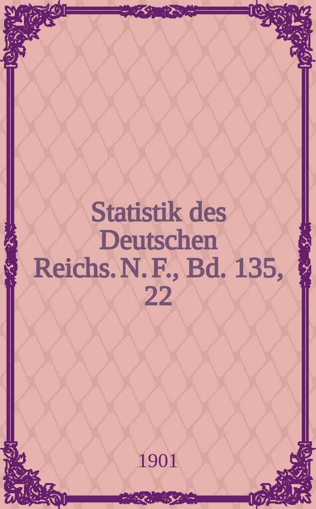 Statistik des Deutschen Reichs. N. F., Bd. 135, 22